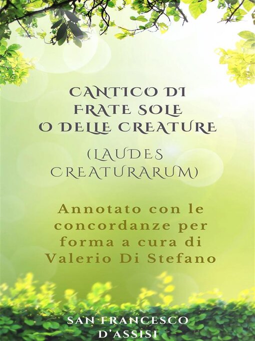 Title details for Cantico di Frate Sole o delle Creature (Laudes Creaturarum)--Annotato con le concordanze per forma a cura di Valerio Di Stefano by San Francesco d'Assisi - Available